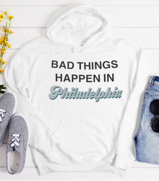 Bad Things Happen In Philadelphia Funny Cool Trending graphic Hoodie