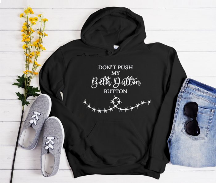 Don't Push My Beth Dutton Button Cool Trending graphic Hoodie