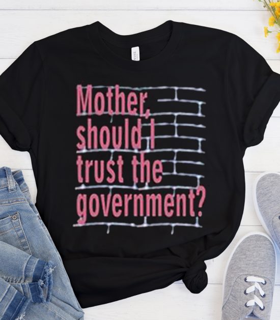 Mother Should I Trust The Goverment Cool Trending graphic T Shirt