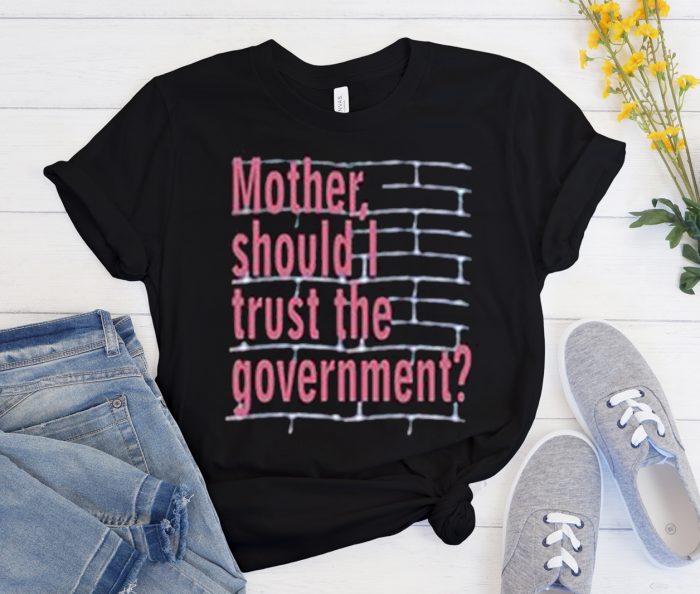 Mother Should I Trust The Goverment Cool Trending graphic T Shirt