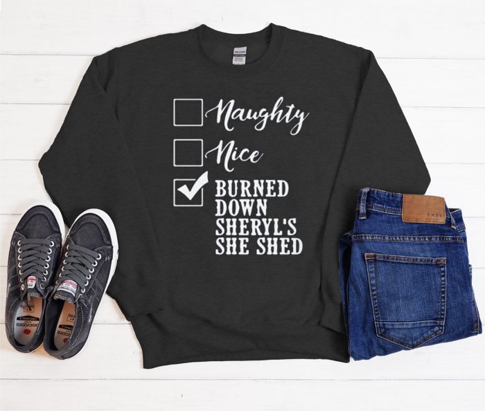 Naughty nice burned down sheryl’s she shed Cool Trending graphic Sweatshirt