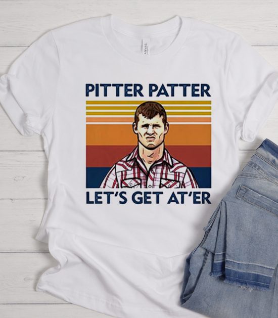 Pitter Patter Let'S Get At'Er Wayne Letterkenny graphic T Shirt