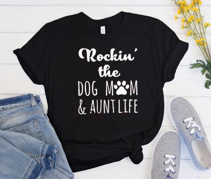 Rockin' The Dog Mom & Aunt Life Funny graphic T Shirt