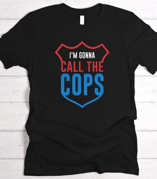 I’m Gonna Call The Cops Graphic T-Shirt