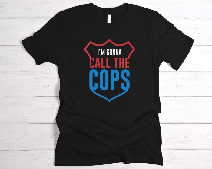 I’m Gonna Call The Cops Graphic T-Shirt