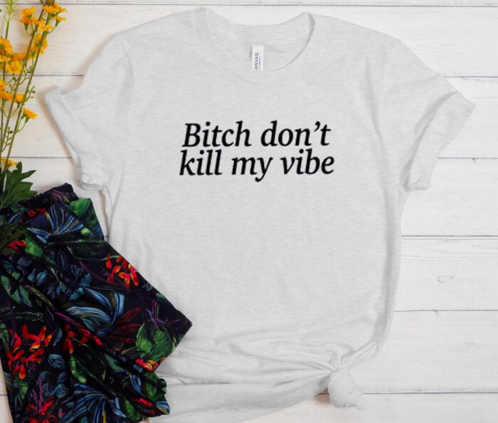 Bitch Dont Kill My Vibe T-shirt