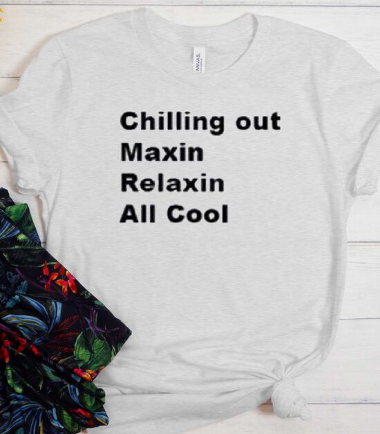 Chillin Out Maxin Relaxin All Cool T-shirt