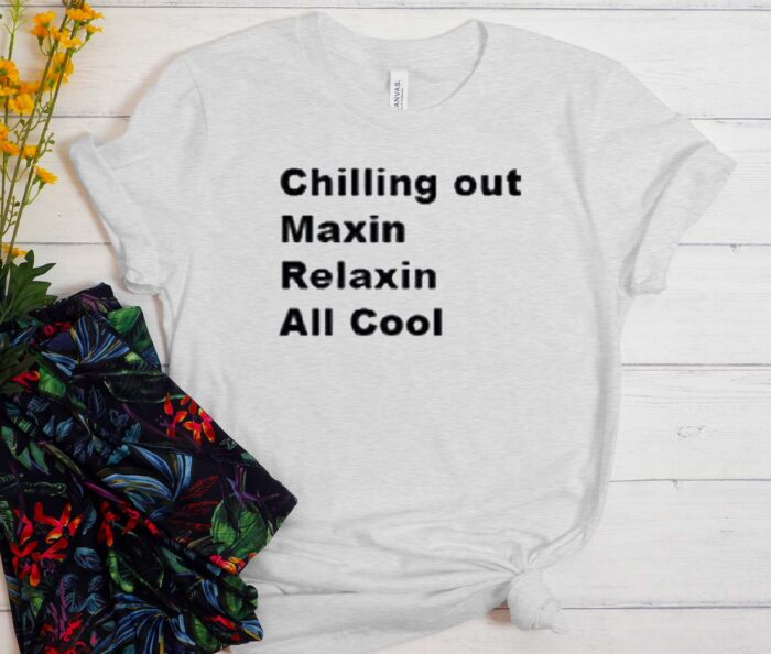 Chillin Out Maxin Relaxin All Cool T-shirt