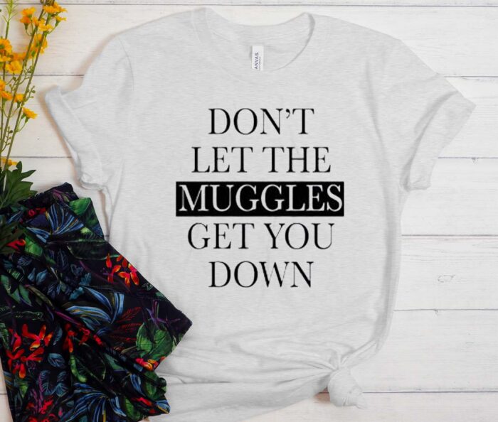 Don’t Let Me Muggles Get You Down T-Shirt