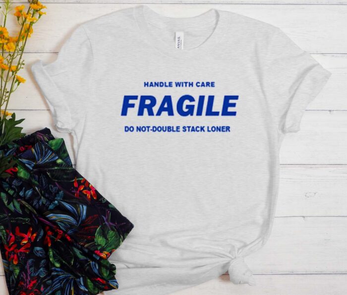 Fragile Handle With Care T-shirt