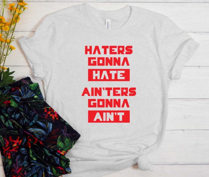 Haters Gonna Hate T-Shirt