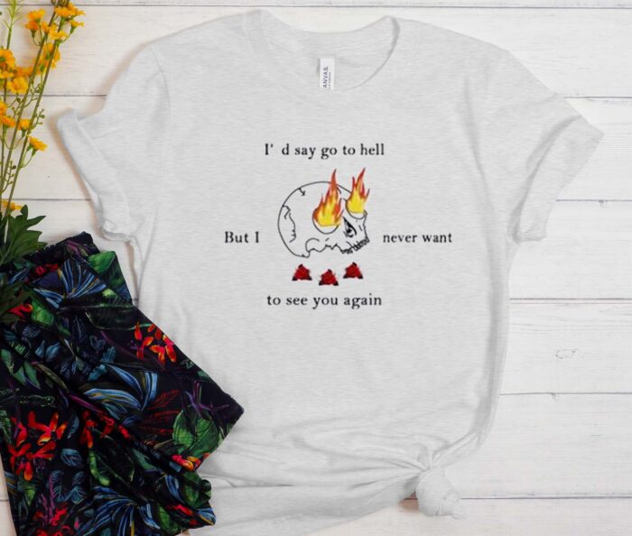 I’d say Go To Hell T-Shirt