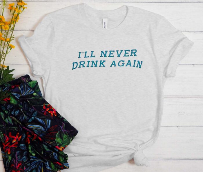 I’ll Never Drink Again T-Shirt