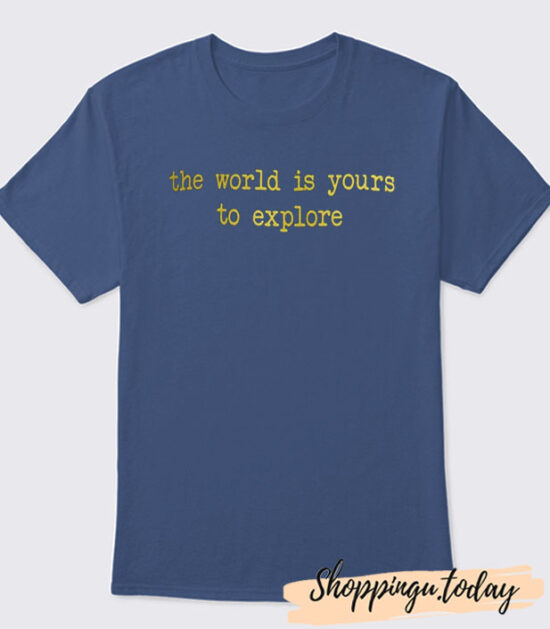 The World is Yours to Explore T-Shirt